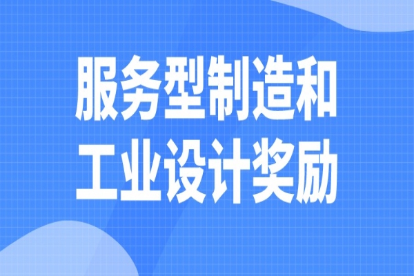 2022年清远市“扶优计划”试点企业发展服务型制造和工业设计奖励申报