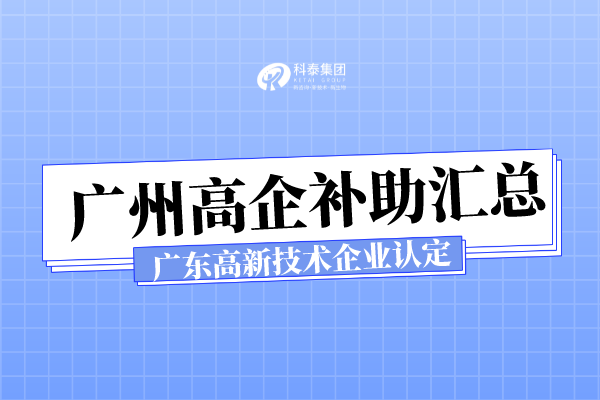 广州各区高新技术企业认定补助_广东省高新技术企业申报