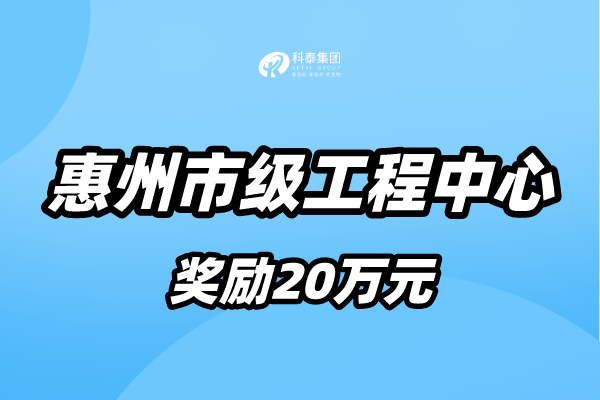 惠州市工程技术研究中心认定条件、申报流程，申报成功奖励20万！