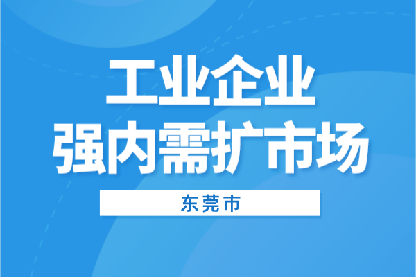 2022年东莞市工业企业强内需扩市场<a href=//jiuyouhuitech.com/shenbao.html target=_blank class=infotextkey>项目申报</a>（条件、奖励、时间）